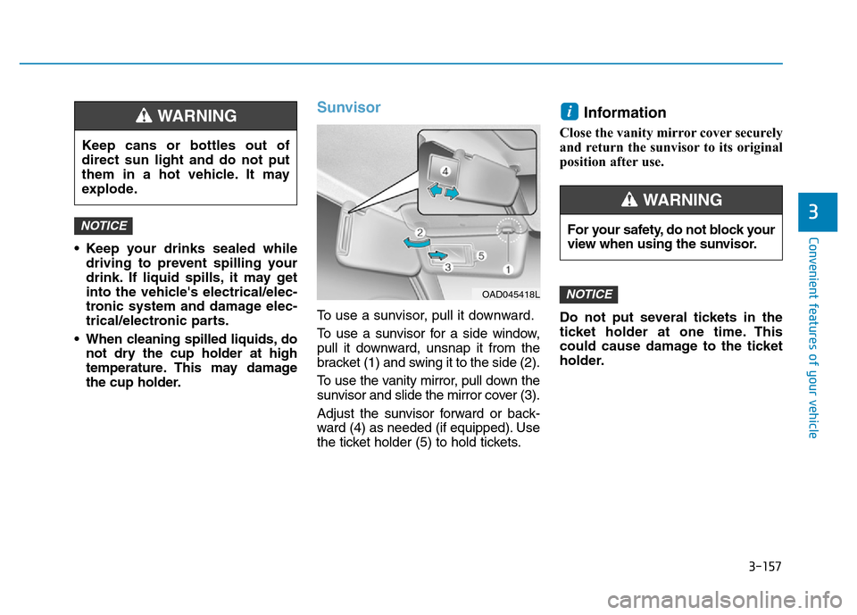 Hyundai Elantra 2017 Owners Manual 3-157
Convenient features of your vehicle
3
• Keep your drinks sealed while
driving to prevent spilling your
drink. If liquid spills, it may get
into the vehicles electrical/elec-
tronic system and Hyundai Elantra 2017 Owners Manual 3-157
Convenient features of your vehicle
3
• Keep your drinks sealed while
driving to prevent spilling your
drink. If liquid spills, it may get
into the vehicles electrical/elec-
tronic system and