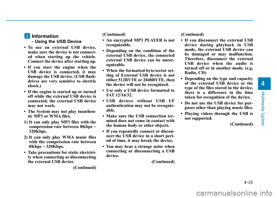 Hyundai Elantra 2017 Owners Manual 4-23
Multimedia System
4
Information
- Using the USB Device
• To use an external USB device,
make sure the device is not connect-
ed when starting up the vehicle.
Connect the device after starting u Hyundai Elantra 2017 Owners Manual 4-23
Multimedia System
4
Information
- Using the USB Device
• To use an external USB device,
make sure the device is not connect-
ed when starting up the vehicle.
Connect the device after starting u