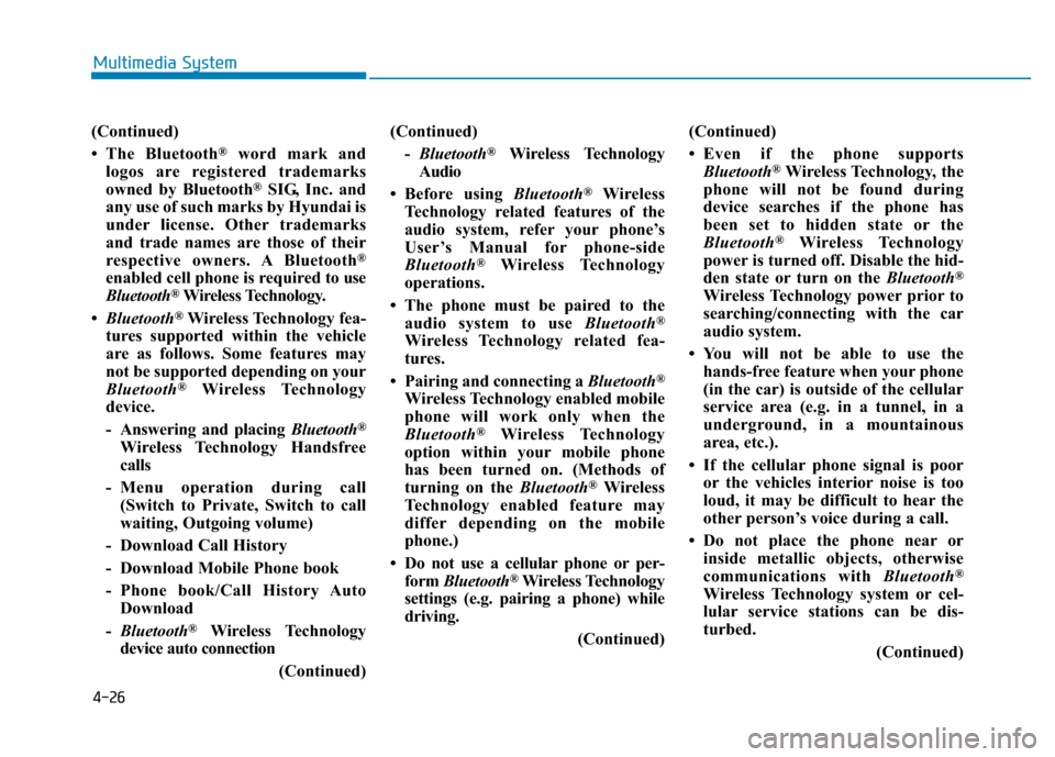 Hyundai Elantra 2017 Owners Guide 4-26
Multimedia System
(Continued)
• The Bluetooth
®word mark and
logos are registered trademarks
owned by Bluetooth
®SIG, Inc. and
any use of such marks by Hyundai is
under license. Other tradema