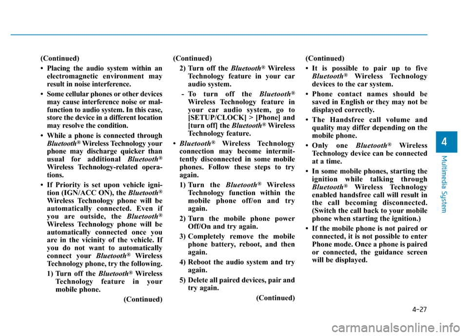 Hyundai Elantra 2017  Owners Manual 4-27
Multimedia System
4
(Continued)
• Placing the audio system within an
electromagnetic environment may
result in noise interference.
• Some cellular phones or other devices
may cause interferen