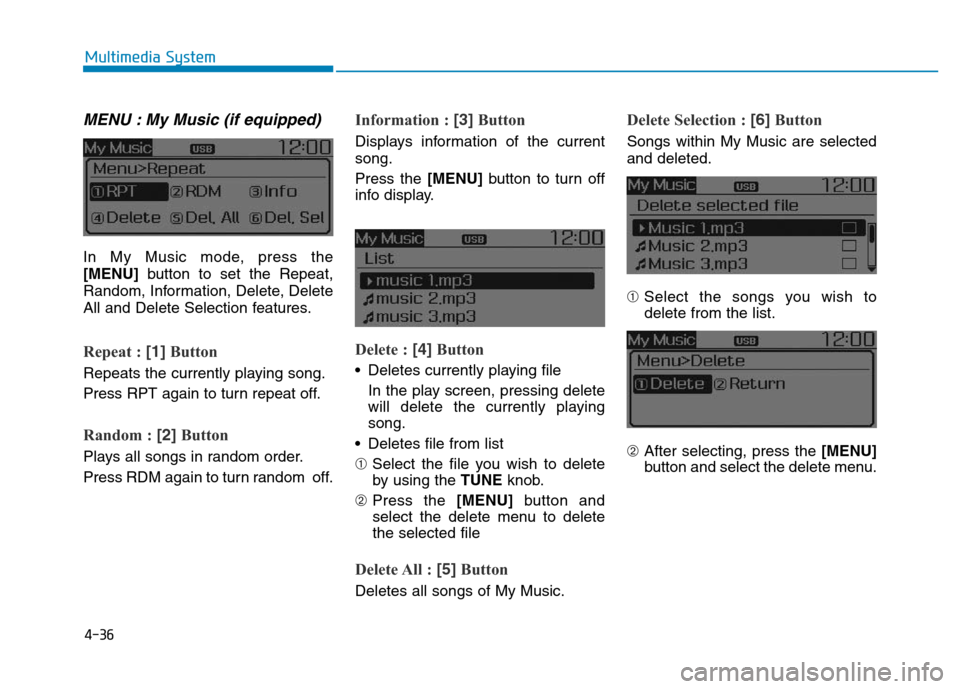 Hyundai Elantra 2017  Owners Manual 4-36
Multimedia System
MENU : My Music (if equipped)
In My Music mode, press the
[MENU]button to set the Repeat,
Random, Information, Delete, Delete
All and Delete Selection features.
Repeat : [1]Butt