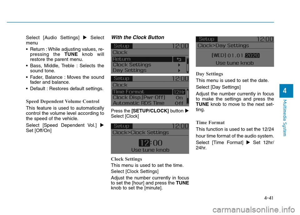 Hyundai Elantra 2017  Owners Manual 4-41
Multimedia System
4
Select [Audio Settings] Select
menu 
• Return : While adjusting values, re-
pressing the TUNEknob will
restore the parent menu.
• Bass, Middle, Treble : Selects the
sound