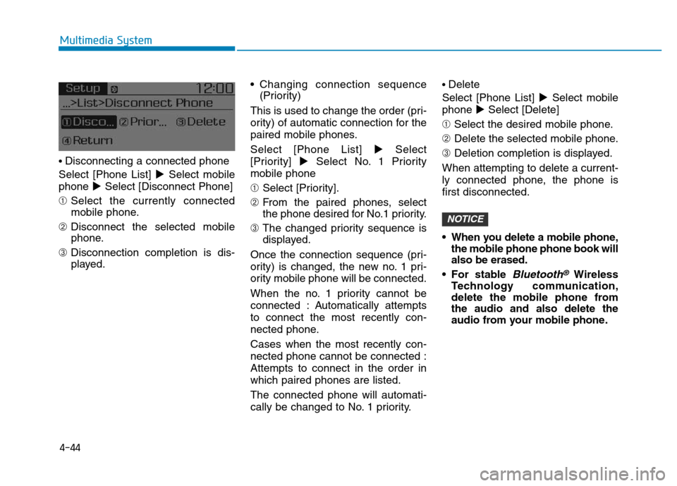 Hyundai Elantra 2017  Owners Manual 4-44
Multimedia System
• Disconnecting a connected phone
Select [Phone List] Select mobile
phone Select [Disconnect Phone]
➀Select the currently connected
mobile phone.
➁Disconnect the selecte