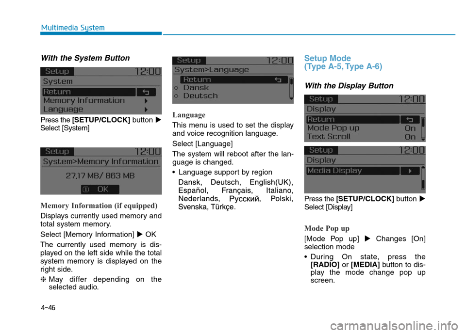 Hyundai Elantra 2017  Owners Manual 4-46
Multimedia System
With the System Button
Press the [SETUP/CLOCK] button 
Select [System] 
Memory Information (if equipped)
Displays currently used memory and
total system memory.
Select [Memory 