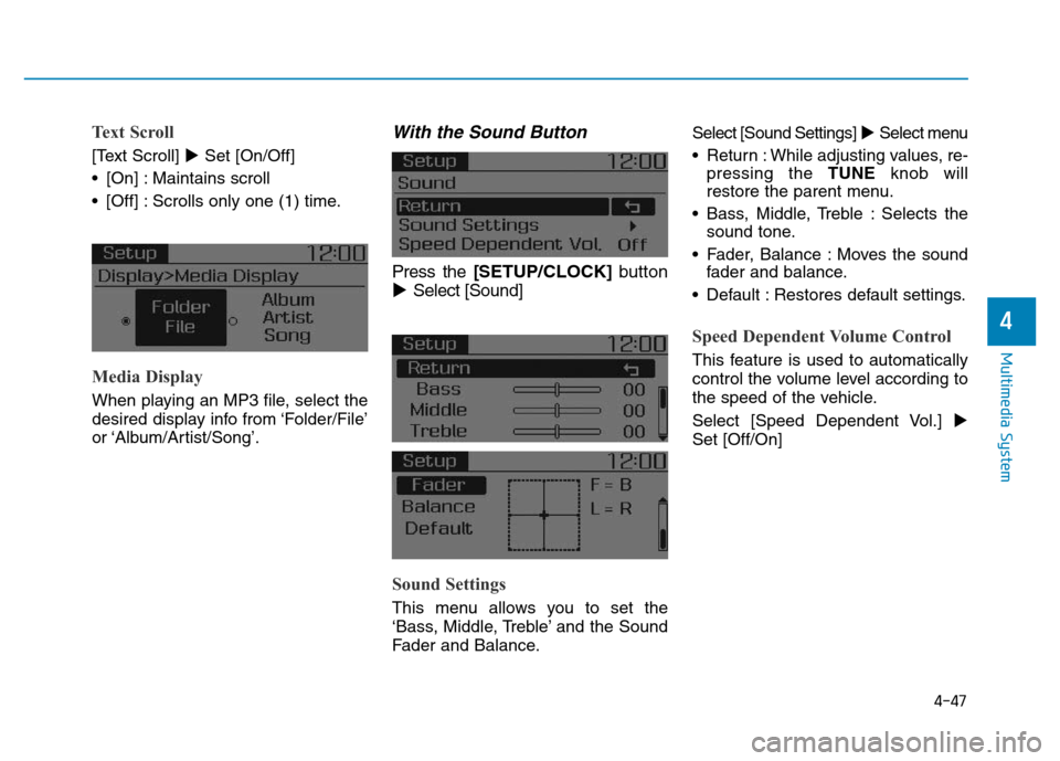Hyundai Elantra 2017  Owners Manual 4-47
Multimedia System
4
Text Scroll
[Text Scroll] Set [On/Off]
• [On] : Maintains scroll
• [Off] : Scrolls only one (1) time.
Media Display
When playing an MP3 file, select the
desired display i