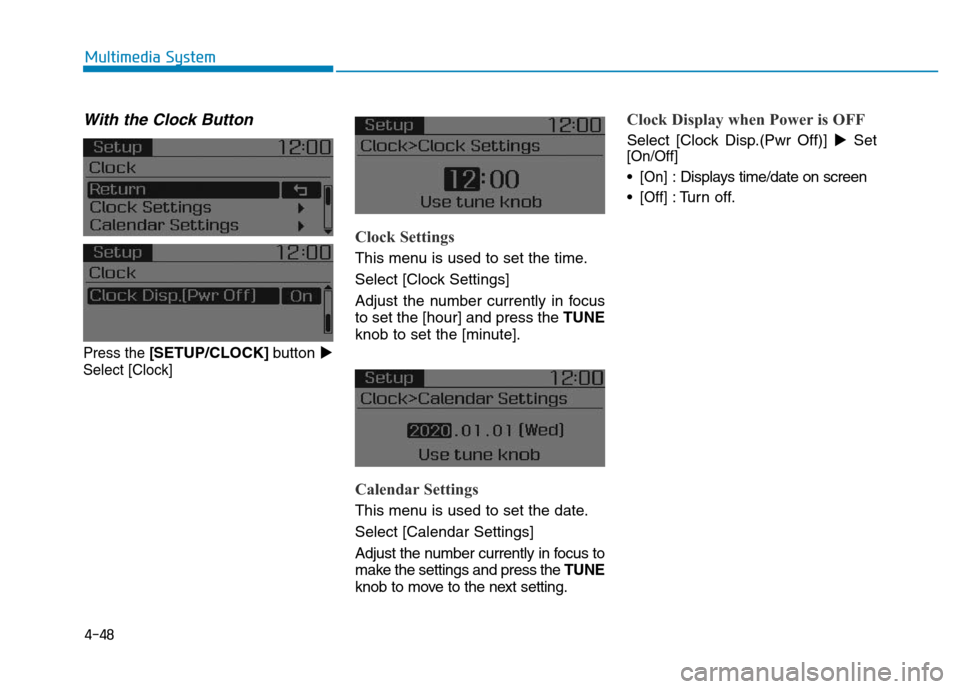 Hyundai Elantra 2017  Owners Manual 4-48
Multimedia System
With the Clock Button
Press the [SETUP/CLOCK]button
Select [Clock]
Clock Settings
This menu is used to set the time.
Select [Clock Settings]
Adjust the number currently in focu