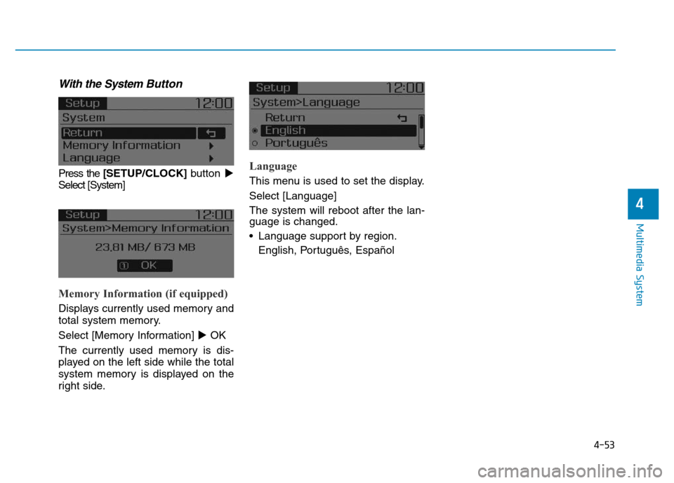 Hyundai Elantra 2017  Owners Manual 4-53
Multimedia System
4
With the System Button
Press the [SETUP/CLOCK]button
Select [System] 
Memory Information (if equipped)
Displays currently used memory and
total system memory.
Select [Memory 