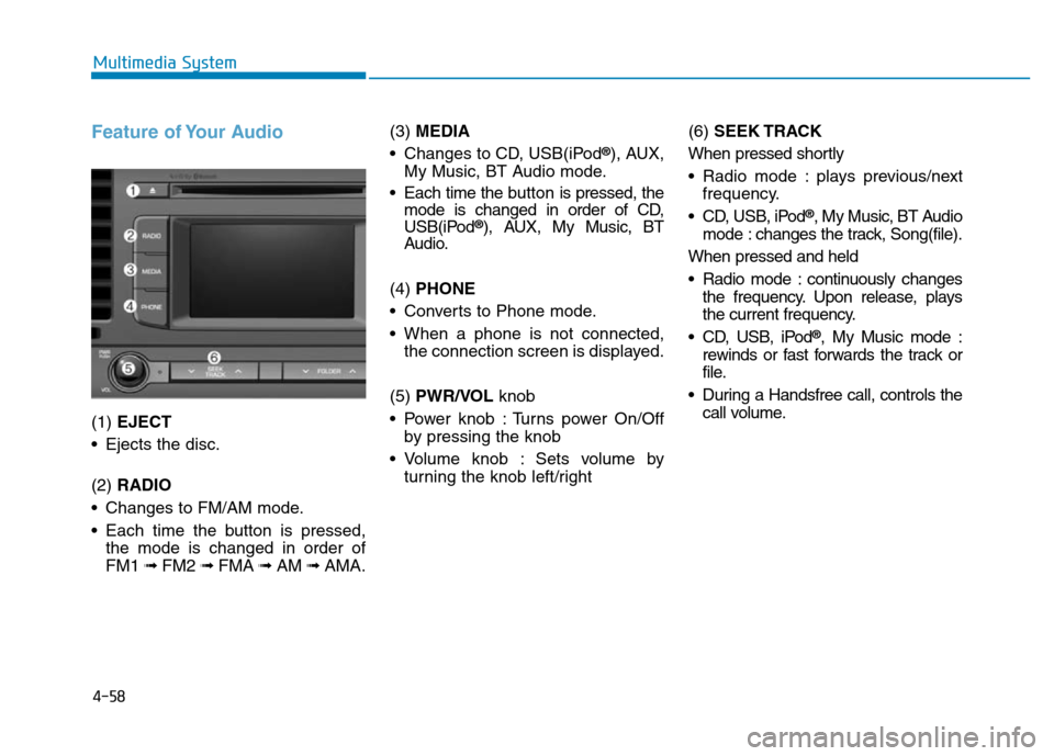 Hyundai Elantra 2017 Owners Manual 4-58
Multimedia System
Feature of Your Audio
(1) EJECT
• Ejects the disc.
(2) RADIO
• Changes to FM/AM mode.
• Each time the button is pressed,
the mode is changed in order of
FM1 ➟FM2 ➟FMA Hyundai Elantra 2017 Owners Manual 4-58
Multimedia System
Feature of Your Audio
(1) EJECT
• Ejects the disc.
(2) RADIO
• Changes to FM/AM mode.
• Each time the button is pressed,
the mode is changed in order of
FM1 ➟FM2 ➟FMA