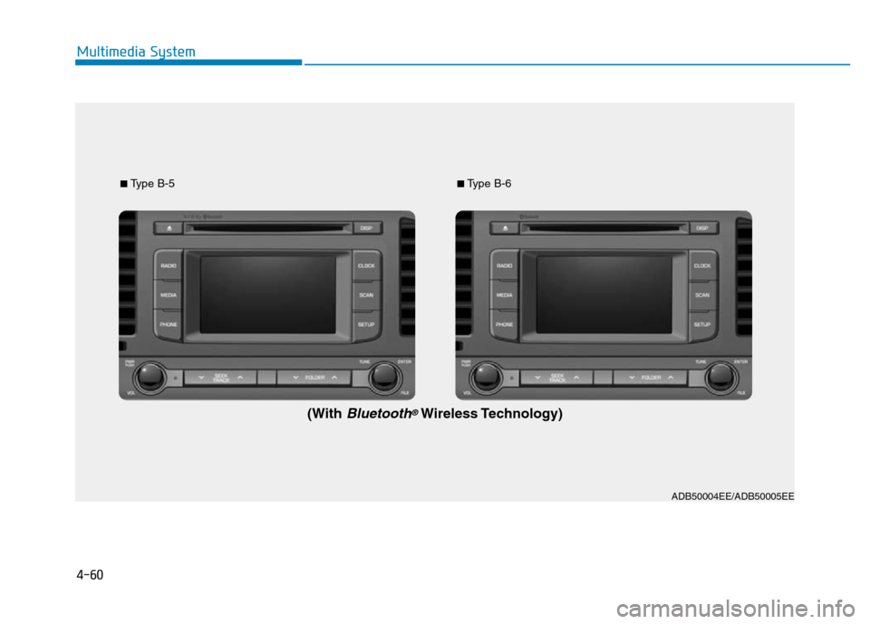 Hyundai Elantra 2017 Owners Manual 4-60
Multimedia System
ADB50004EE/ADB50005EE ■
Type B-5■Type B-6
(WithBluetooth®Wireless Technology) Hyundai Elantra 2017 Owners Manual 4-60
Multimedia System
ADB50004EE/ADB50005EE ■
Type B-5■Type B-6
(WithBluetooth®Wireless Technology)