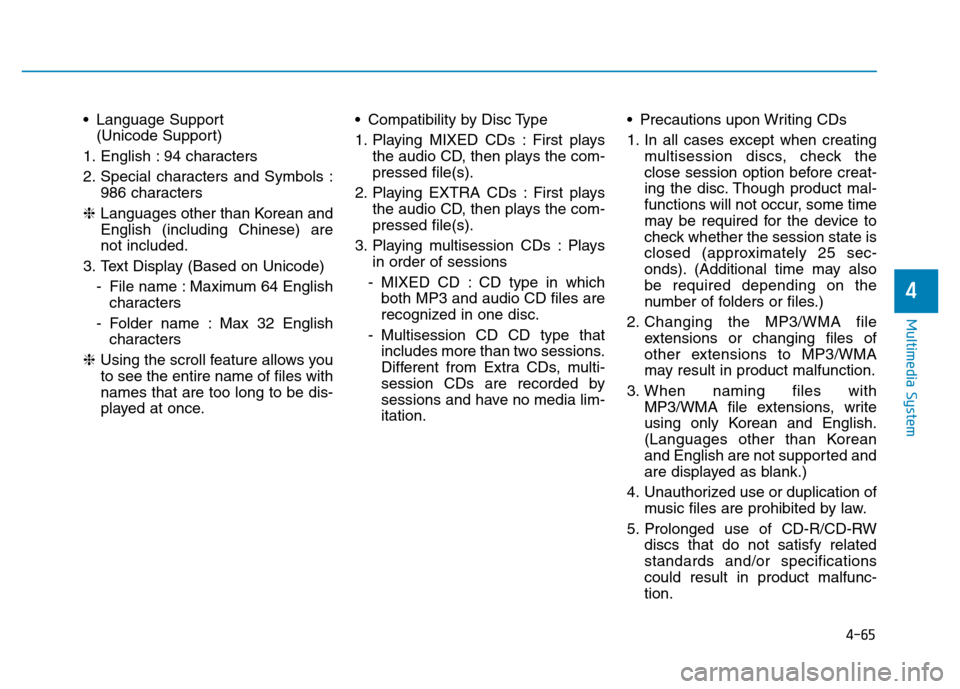 Hyundai Elantra 2017 Owners Manual 4-65
Multimedia System
4
• Language Support
(Unicode Support)
1. English : 94 characters
2. Special characters and Symbols :
986 characters
❈Languages other than Korean and
English (including Chin Hyundai Elantra 2017 Owners Manual 4-65
Multimedia System
4
• Language Support
(Unicode Support)
1. English : 94 characters
2. Special characters and Symbols :
986 characters
❈Languages other than Korean and
English (including Chin