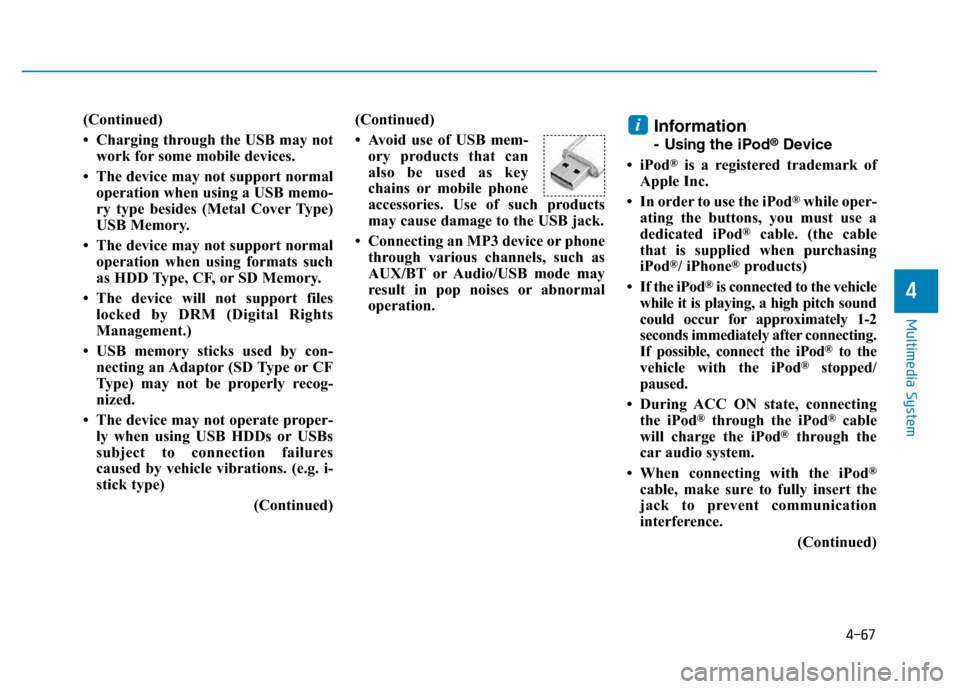 Hyundai Elantra 2017 Owners Manual 4-67
Multimedia System
4
(Continued)
• Charging through the USB may not
work for some mobile devices.
• The device may not support normal
operation when using a USB memo-
ry type besides (Metal Co Hyundai Elantra 2017 Owners Manual 4-67
Multimedia System
4
(Continued)
• Charging through the USB may not
work for some mobile devices.
• The device may not support normal
operation when using a USB memo-
ry type besides (Metal Co