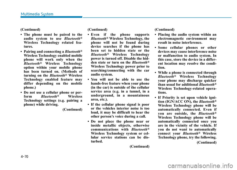 Hyundai Elantra 2017 Owners Manual 4-70
Multimedia System
(Continued)
• The phone must be paired to the
audio system to use Bluetooth
®
Wireless Technology related fea-
tures.
• Pairing and connecting a Bluetooth
®
Wireless Techn Hyundai Elantra 2017 Owners Manual 4-70
Multimedia System
(Continued)
• The phone must be paired to the
audio system to use Bluetooth
®
Wireless Technology related fea-
tures.
• Pairing and connecting a Bluetooth
®
Wireless Techn