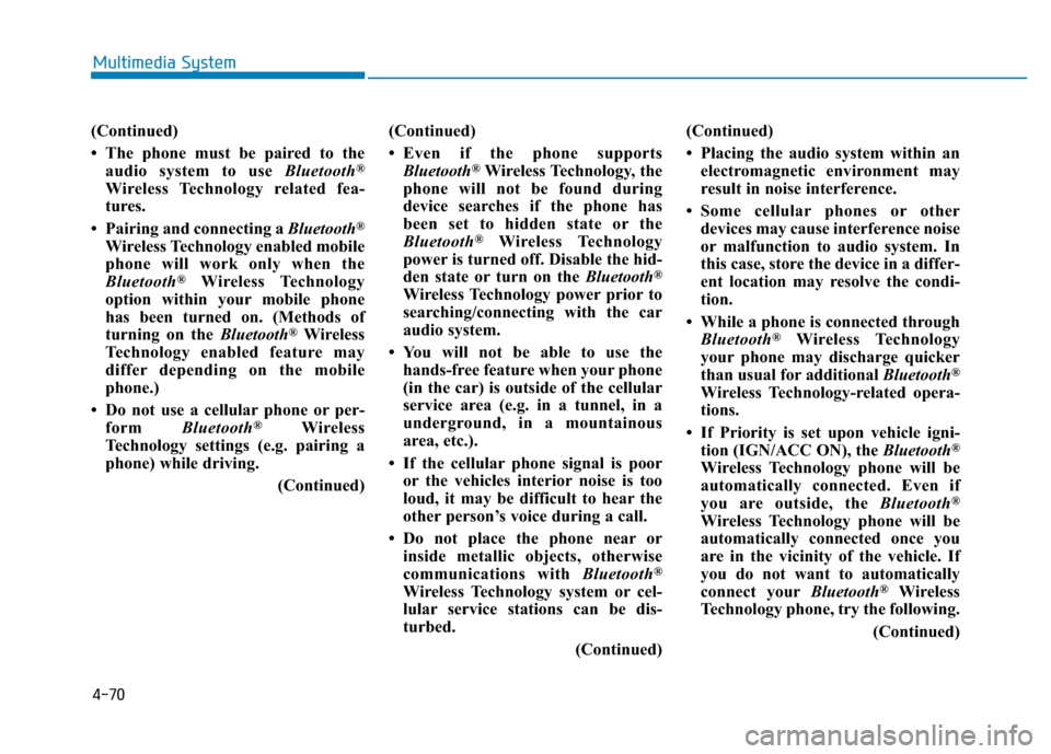 Hyundai Elantra 2017  Owners Manual 4-70
Multimedia System
(Continued)
• The phone must be paired to the
audio system to use Bluetooth
®
Wireless Technology related fea-
tures.
• Pairing and connecting a Bluetooth
®
Wireless Techn