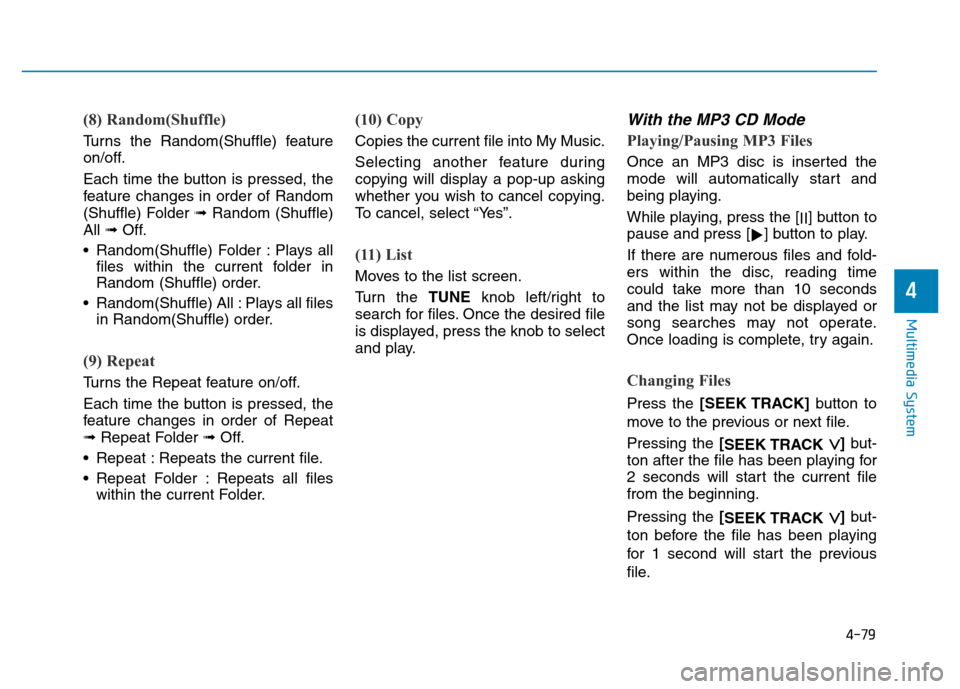 Hyundai Elantra 2017 Owners Manual 4-79
Multimedia System
4
(8) Random(Shuffle)
Turns the Random(Shuffle) feature
on/off.
Each time the button is pressed, the
feature changes in order of Random
(Shuffle) Folder➟Random (Shuffle)
All Hyundai Elantra 2017 Owners Manual 4-79
Multimedia System
4
(8) Random(Shuffle)
Turns the Random(Shuffle) feature
on/off.
Each time the button is pressed, the
feature changes in order of Random
(Shuffle) Folder➟Random (Shuffle)
All