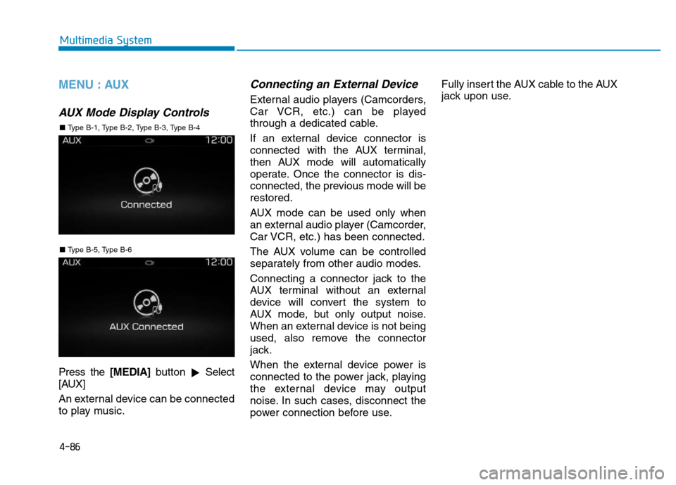 Hyundai Elantra 2017  Owners Manual 4-86
Multimedia System
MENU : AUX
AUX Mode Display Controls
Press the [MEDIA]button 
Select
[AUX]
An external device can be connected
to play music.
Connecting an External Device
External audio playe