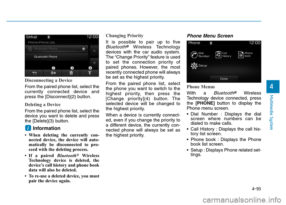 Hyundai Elantra 2017  Owners Manual 4-93
Multimedia System
4
Disconnecting a Device
From the paired phone list, select the
currently connected device and
press the [Disconnect](2) button.
Deleting a Device
From the paired phone list, se