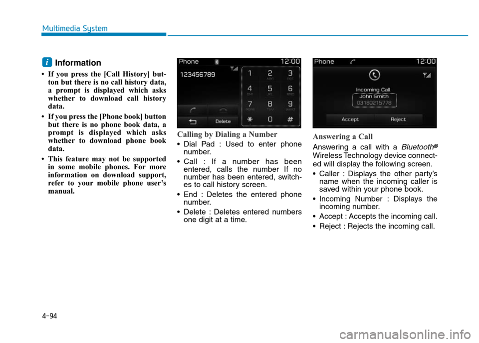 Hyundai Elantra 2017  Owners Manual 4-94
Multimedia System
Information
• If you press the [Call History] but-
ton but there is no call history data,
a prompt is displayed which asks
whether to download call history
data.
• If you pr