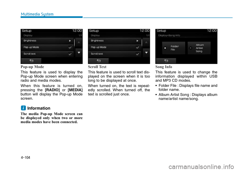Hyundai Elantra 2017  Owners Manual 4-104
Multimedia System
Pop-up Mode
This feature is used to display the
Pop-up Mode screen when entering
radio and media modes.
When this feature is turned on,
pressing the [RADIO]or [MEDIA]
button wi