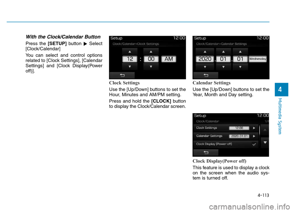 Hyundai Elantra 2017  Owners Manual 4-113
Multimedia System
4
With the Clock/Calendar Button
Press the [SETUP]button 
Select
[Clock/Calendar]
You can select and control options
related to [Clock Settings], [Calendar
Settings] and [Cloc