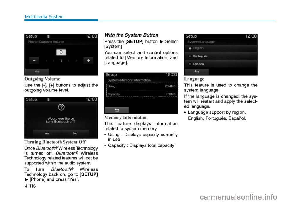 Hyundai Elantra 2017  Owners Manual 4-116
Multimedia System
Outgoing Volume
Use the [-], [+] buttons to adjust the
outgoing volume level.
Turning Bluetooth System Off
Once Bluetooth®Wireless Technology
is turned off, 
Bluetooth®Wirele