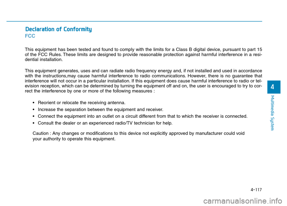 Hyundai Elantra 2017  Owners Manual 4-117
Multimedia System
4
FCC 
This equipment has been tested and found to comply with the limits for a Class B digital device, pursuant to part 15
of the FCC Rules. These limits are designed to provi