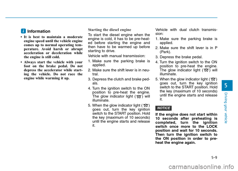 Hyundai Elantra 2017 Owners Manual 5-9
Driving your vehicle
5
Information
• It is best to maintain a moderate
engine speed until the vehicle engine
comes up to normal operating tem-
perature. Avoid harsh or abrupt
acceleration or dec Hyundai Elantra 2017 Owners Manual 5-9
Driving your vehicle
5
Information
• It is best to maintain a moderate
engine speed until the vehicle engine
comes up to normal operating tem-
perature. Avoid harsh or abrupt
acceleration or dec