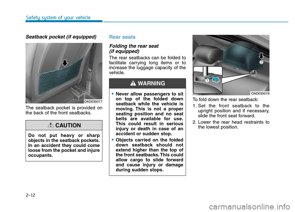 Hyundai Elantra 2017 Service Manual 2-12
Safety system of your vehicle
Seatback pocket (if equipped)
The seatback pocket is provided on
the back of the front seatbacks.
Rear seats
Folding the rear seat 
(if equipped)
The rear seatbacks 