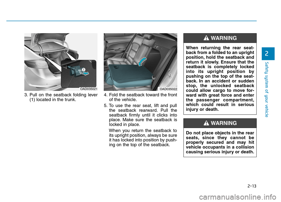 Hyundai Elantra 2017 Service Manual 2-13
Safety system of your vehicle
3. Pull on the seatback folding lever
(1) located in the trunk.4. Fold the seatback toward the front
of the vehicle.
5. To use the rear seat, lift and pull
the seatb