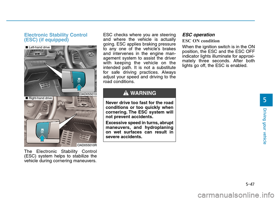 Hyundai Elantra 2017 Owners Manual 5-47
Driving your vehicle
5
Electronic Stability Control
(ESC) (if equipped)
The Electronic Stability Control
(ESC) system helps to stabilize the
vehicle during cornering maneuvers.ESC checks where yo Hyundai Elantra 2017 Owners Manual 5-47
Driving your vehicle
5
Electronic Stability Control
(ESC) (if equipped)
The Electronic Stability Control
(ESC) system helps to stabilize the
vehicle during cornering maneuvers.ESC checks where yo