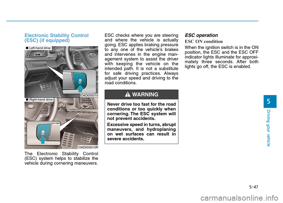 Hyundai Elantra 2017  Owners Manual 5-47
Driving your vehicle
5
Electronic Stability Control
(ESC) (if equipped)
The Electronic Stability Control
(ESC) system helps to stabilize the
vehicle during cornering maneuvers.ESC checks where yo