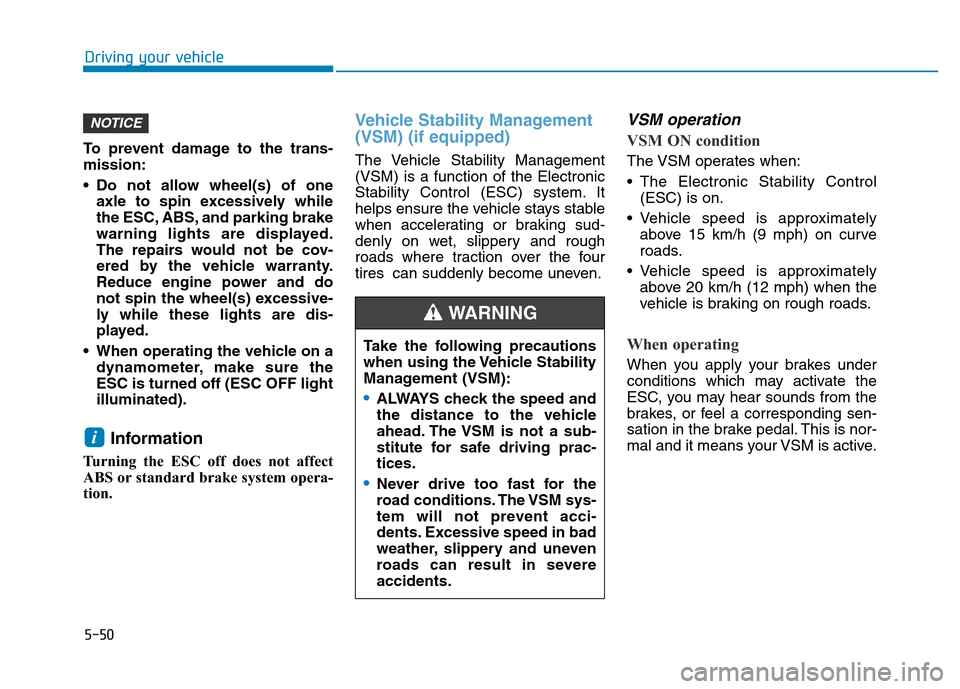 Hyundai Elantra 2017 User Guide 5-50
Driving your vehicle
To prevent damage to the trans-
mission:
• Do not allow wheel(s) of one
axle to spin excessively while
the ESC, ABS, and parking brake
warning lights are displayed.
The rep