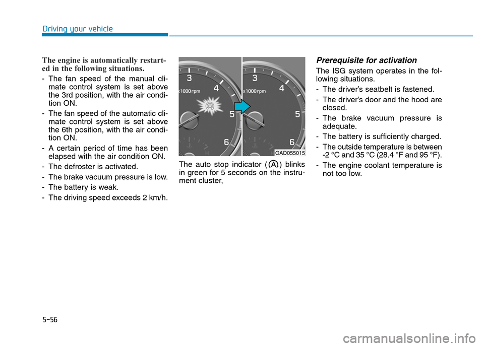 Hyundai Elantra 2017 Owners Manual 5-56
The engine is automatically restart-
ed in the following situations.
- The fan speed of the manual cli-
mate control system is set above
the 3rd position, with the air condi-
tion ON.
- The fan s Hyundai Elantra 2017 Owners Manual 5-56
The engine is automatically restart-
ed in the following situations.
- The fan speed of the manual cli-
mate control system is set above
the 3rd position, with the air condi-
tion ON.
- The fan s
