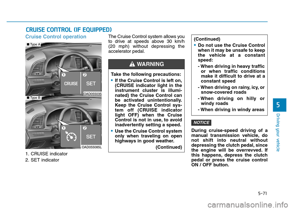 Hyundai Elantra 2017 Owners Manual 5-71
Driving your vehicle
5
Cruise Control operation
1. CRUISE indicator
2. SET indicatorThe Cruise Control system allows you
to drive at speeds above 30 km/h
(20 mph) without depressing the
accelera Hyundai Elantra 2017 Owners Manual 5-71
Driving your vehicle
5
Cruise Control operation
1. CRUISE indicator
2. SET indicatorThe Cruise Control system allows you
to drive at speeds above 30 km/h
(20 mph) without depressing the
accelera