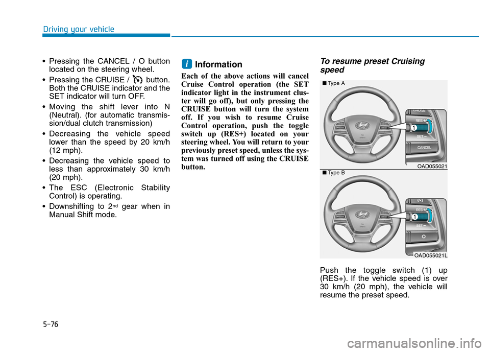 Hyundai Elantra 2017 Owners Manual 5-76
Driving your vehicle
• Pressing the CANCEL / O button
located on the steering wheel.
• Pressing the CRUISE / button.
Both the CRUISE indicator and the
SET indicator will turn OFF.
• Moving Hyundai Elantra 2017 Owners Manual 5-76
Driving your vehicle
• Pressing the CANCEL / O button
located on the steering wheel.
• Pressing the CRUISE / button.
Both the CRUISE indicator and the
SET indicator will turn OFF.
• Moving