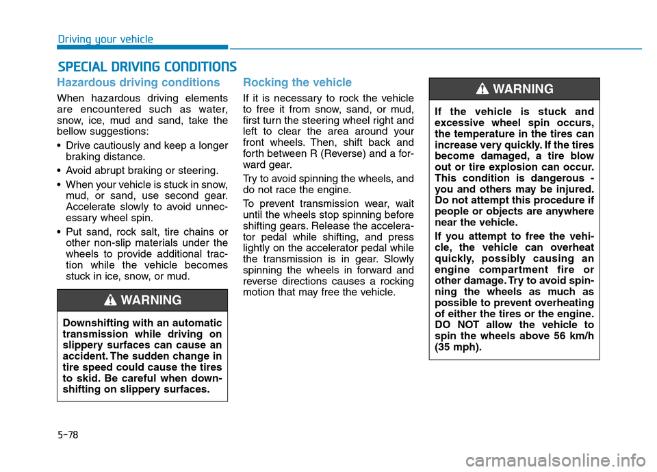 Hyundai Elantra 2017 Owners Manual 5-78
Driving your vehicle
Hazardous driving conditions
When hazardous driving elements
are encountered such as water,
snow, ice, mud and sand, take the
bellow suggestions:
• Drive cautiously and kee Hyundai Elantra 2017 Owners Manual 5-78
Driving your vehicle
Hazardous driving conditions
When hazardous driving elements
are encountered such as water,
snow, ice, mud and sand, take the
bellow suggestions:
• Drive cautiously and kee