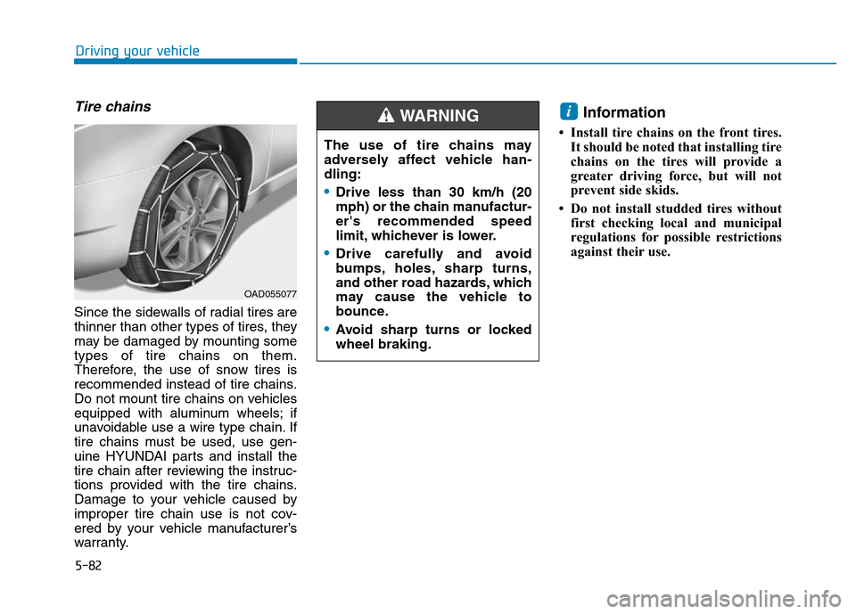 Hyundai Elantra 2017 Owners Manual 5-82
Driving your vehicle
Tire chains
Since the sidewalls of radial tires are
thinner than other types of tires, they
may be damaged by mounting some
types of tire chains on them.
Therefore, the use o Hyundai Elantra 2017 Owners Manual 5-82
Driving your vehicle
Tire chains
Since the sidewalls of radial tires are
thinner than other types of tires, they
may be damaged by mounting some
types of tire chains on them.
Therefore, the use o
