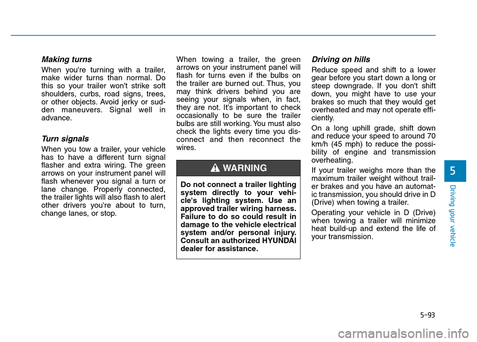 Hyundai Elantra 2017  Owners Manual 5-93
Driving your vehicle
5
Making turns
When youre turning with a trailer,
make wider turns than normal. Do
this so your trailer wont strike soft
shoulders, curbs, road signs, trees,
or other objec