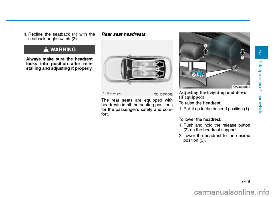 Hyundai Elantra 2017 Service Manual 2-19
Safety system of your vehicle
2
4. Recline the seatback (4) with the
seatback angle switch (3).Rear seat headrests 
The rear seats are equipped with
headrests in all the seating positions
for the