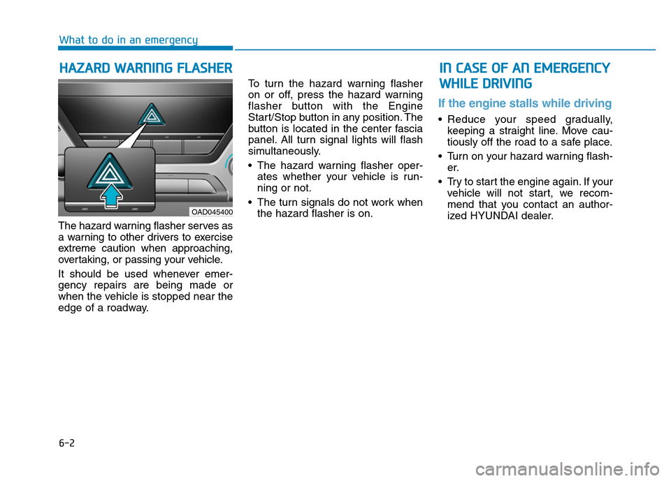 Hyundai Elantra 2017 Owners Manual 6-2
The hazard warning flasher serves as
a warning to other drivers to exercise
extreme caution when approaching,
overtaking, or passing your vehicle.
It should be used whenever emer-
gency repairs ar Hyundai Elantra 2017 Owners Manual 6-2
The hazard warning flasher serves as
a warning to other drivers to exercise
extreme caution when approaching,
overtaking, or passing your vehicle.
It should be used whenever emer-
gency repairs ar