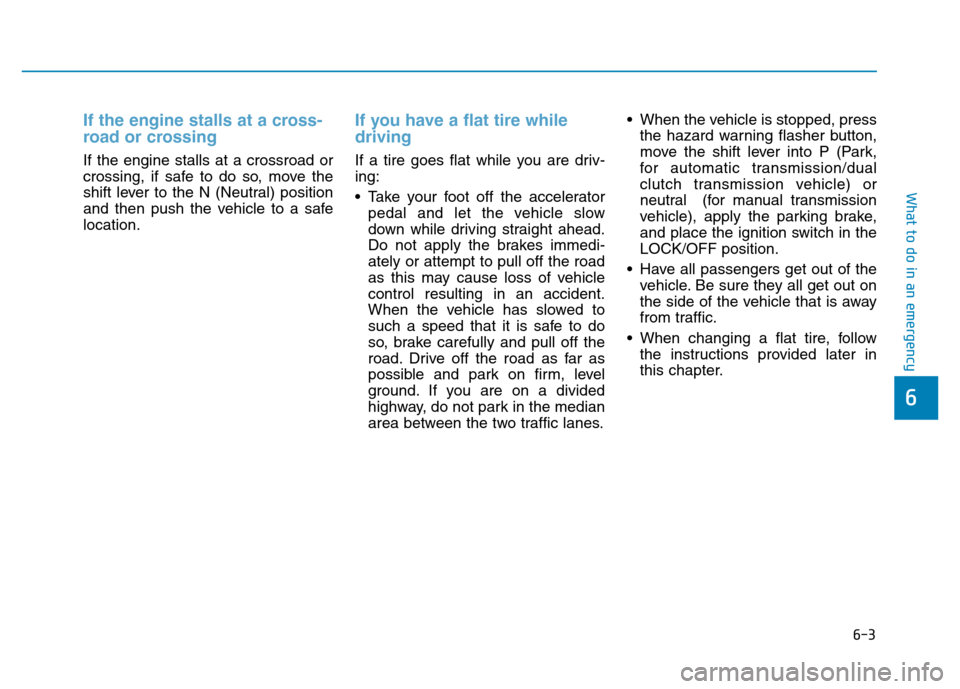 Hyundai Elantra 2017 Owners Guide 6-3
What to do in an emergency
If the engine stalls at a cross-
road or crossing 
If the engine stalls at a crossroad or
crossing, if safe to do so, move the
shift lever to the N (Neutral) position
an