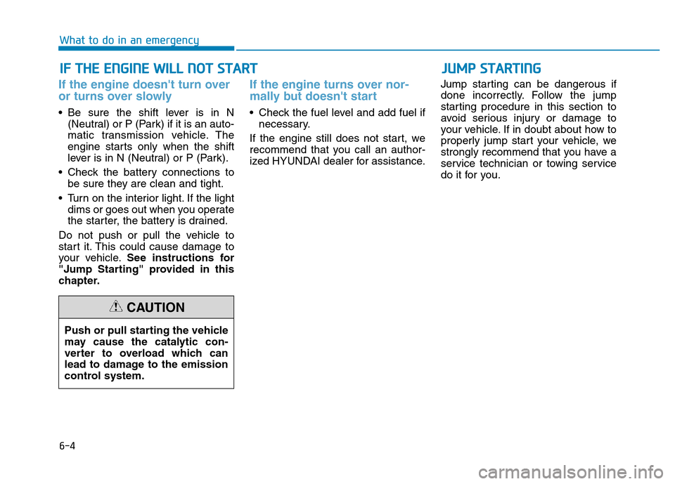 Hyundai Elantra 2017  Owners Manual 6-4
IF THE ENGINE WILL NOT START 
What to do in an emergency
If the engine doesnt turn over
or turns over slowly 
• Be sure the shift lever is in N
(Neutral) or P (Park) if it is an auto-
matic tra