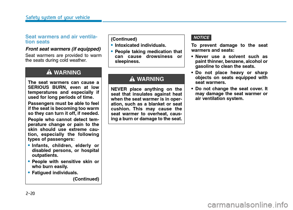 Hyundai Elantra 2017 Service Manual 2-20
Safety system of your vehicle
Seat warmers and air ventila-
tion seats
Front seat warmers (if equipped) 
Seat warmers are provided to warm
the seats during cold weather.To prevent damage to the s