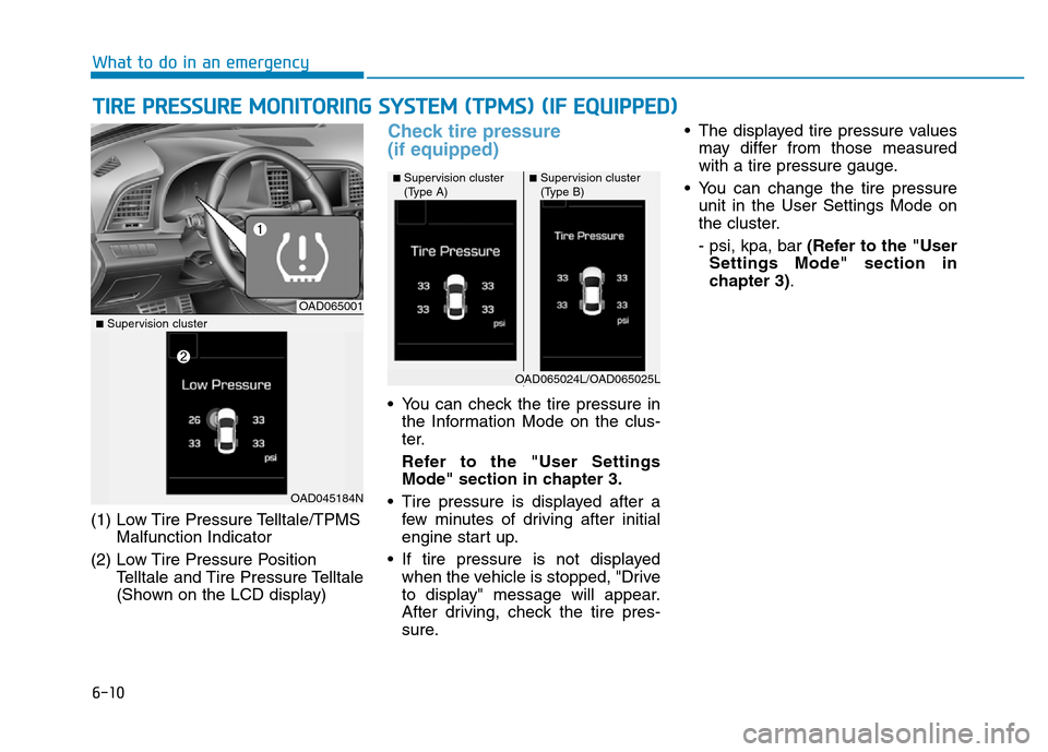 Hyundai Elantra 2017 User Guide 6-10
(1) Low Tire Pressure Telltale/TPMS
Malfunction Indicator
(2) Low Tire Pressure Position
Telltale and Tire Pressure Telltale 
(Shown on the LCD display)
Check tire pressure 
(if equipped)
• You