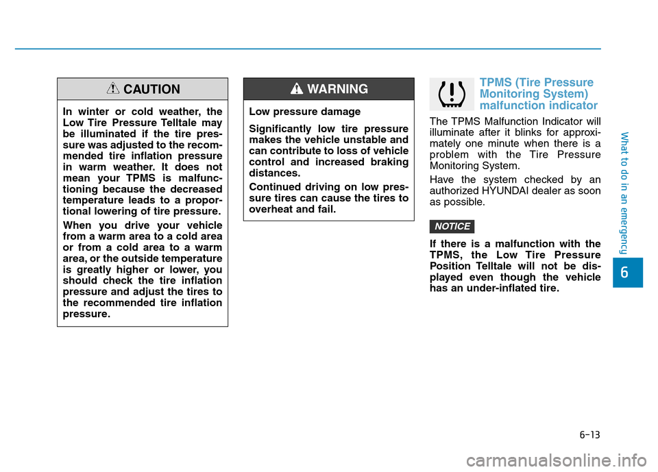 Hyundai Elantra 2017 Owners Manual 6-13
What to do in an emergency
TPMS (Tire Pressure
Monitoring System)
malfunction indicator
The TPMS Malfunction Indicator will
illuminate after it blinks for approxi-
mately one minute when there is Hyundai Elantra 2017 Owners Manual 6-13
What to do in an emergency
TPMS (Tire Pressure
Monitoring System)
malfunction indicator
The TPMS Malfunction Indicator will
illuminate after it blinks for approxi-
mately one minute when there is
