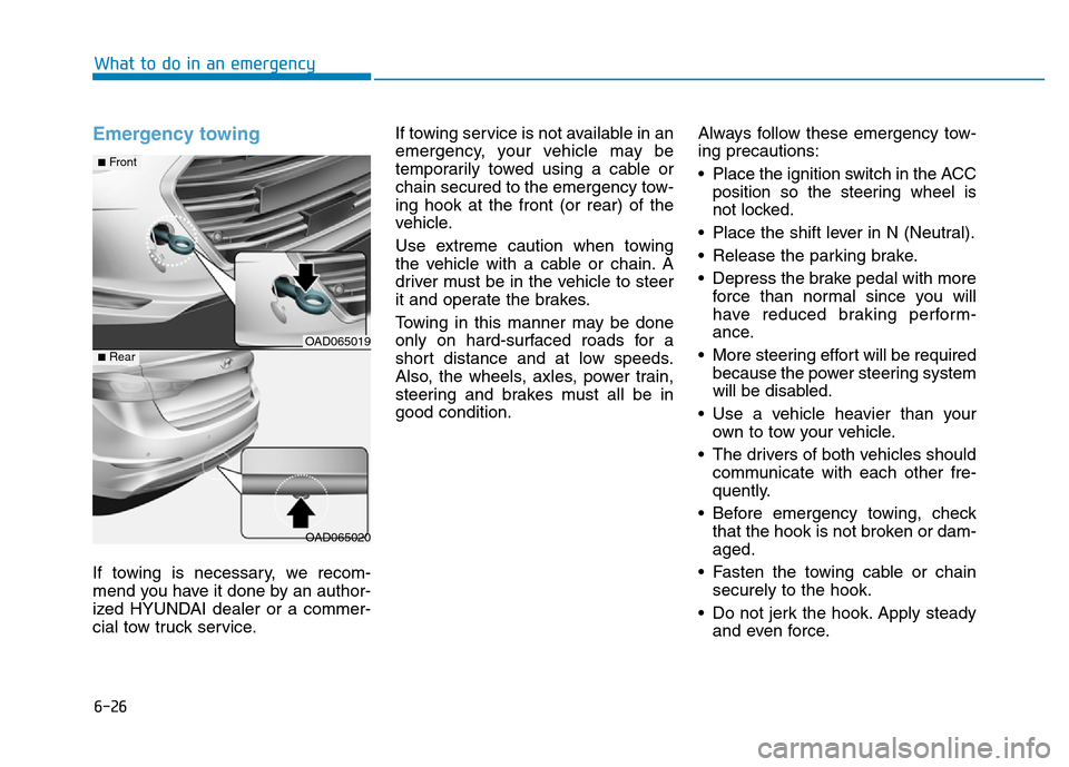 Hyundai Elantra 2017 Owners Guide 6-26
What to do in an emergency
Emergency towing 
If towing is necessary, we recom-
mend you have it done by an author-
ized HYUNDAI dealer or a commer-
cial tow truck service.If towing service is not