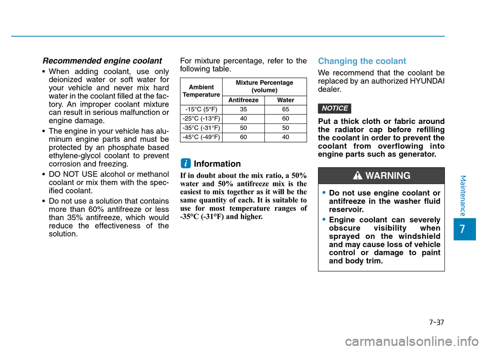 Hyundai Elantra 2017 Owners Manual 7-37
7
Maintenance
•Do not use engine coolant or
antifreeze in the washer fluid
reservoir.
•Engine coolant can severely
obscure visibility when
sprayed on the windshield
and may cause loss of vehi Hyundai Elantra 2017 Owners Manual 7-37
7
Maintenance
•Do not use engine coolant or
antifreeze in the washer fluid
reservoir.
•Engine coolant can severely
obscure visibility when
sprayed on the windshield
and may cause loss of vehi