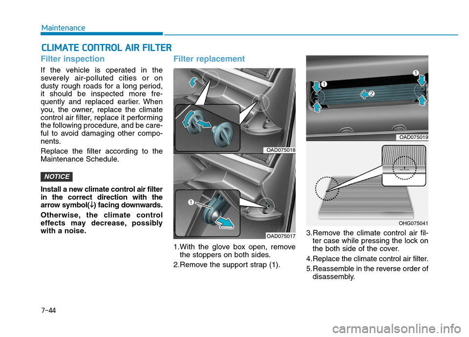 Hyundai Elantra 2017 Owners Manual 7-44
Maintenance
CLIMATE CONTROL AIR FILTER
Filter inspection
If the vehicle is operated in the
severely air-polluted cities or on
dusty rough roads for a long period,
it should be inspected more fre- Hyundai Elantra 2017 Owners Manual 7-44
Maintenance
CLIMATE CONTROL AIR FILTER
Filter inspection
If the vehicle is operated in the
severely air-polluted cities or on
dusty rough roads for a long period,
it should be inspected more fre-