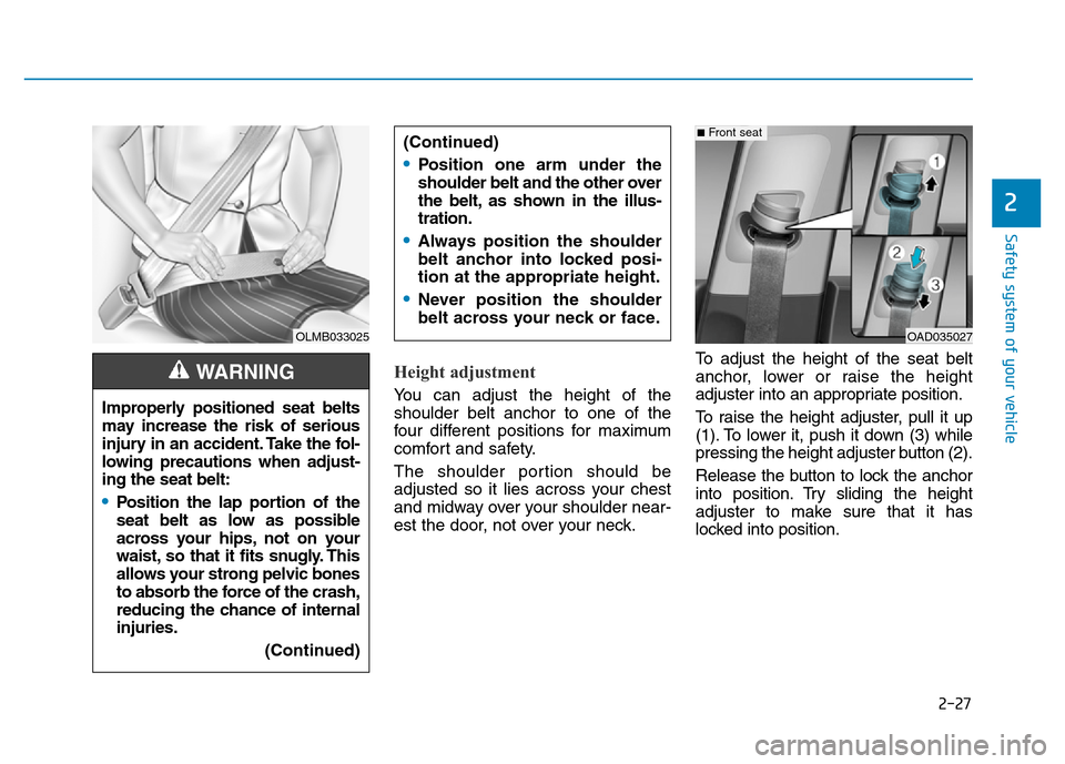 Hyundai Elantra 2017  Owners Manual 2-27
Safety system of your vehicle
2
Height adjustment 
You can adjust the height of the
shoulder belt anchor to one of the
four different positions for maximum
comfort and safety.
The shoulder portio