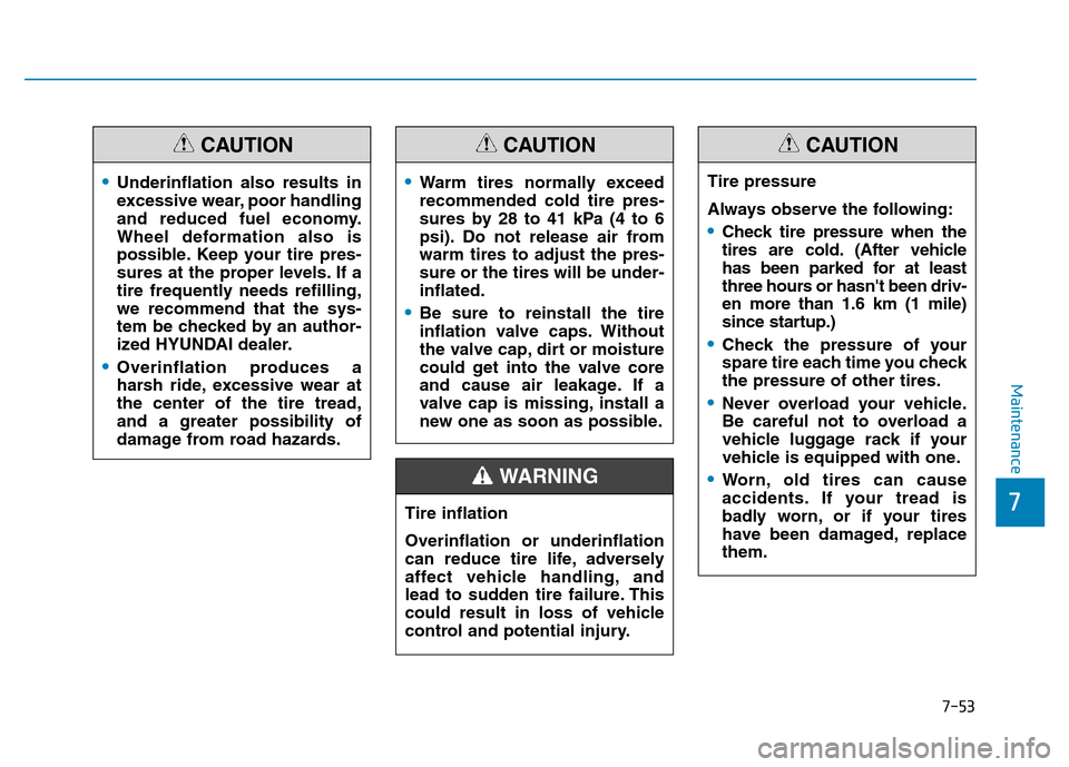 Hyundai Elantra 2017 Owners Manual 7-53
7
Maintenance
•Underinflation also results in
excessive wear, poor handling
and reduced fuel economy.
Wheel deformation also is
possible. Keep your tire pres-
sures at the proper levels. If a
t Hyundai Elantra 2017 Owners Manual 7-53
7
Maintenance
•Underinflation also results in
excessive wear, poor handling
and reduced fuel economy.
Wheel deformation also is
possible. Keep your tire pres-
sures at the proper levels. If a
t