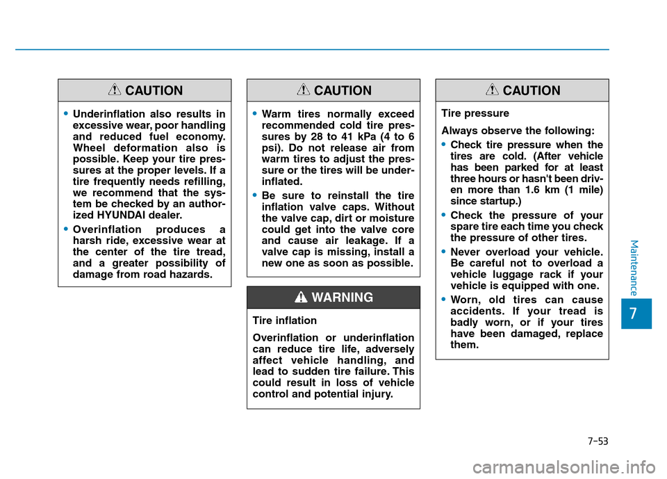 Hyundai Elantra 2017 Owners Guide 7-53
7
Maintenance
•Underinflation also results in
excessive wear, poor handling
and reduced fuel economy.
Wheel deformation also is
possible. Keep your tire pres-
sures at the proper levels. If a
t